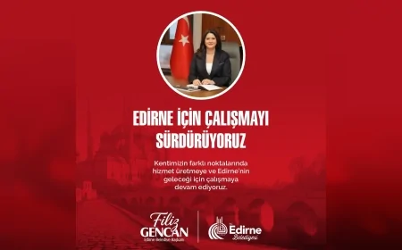 EDİRNE BELEDİYE BAŞKANI FİLİZ GENCAN: “EDİRNE İÇİN ÇALIŞMAYI SÜRDÜRÜYORUZ”