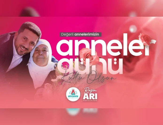Nevşehir Belediye Başkanı Rasim Arı: “Annelerimiz Koşulsuz Sevginin ve Fedakârlığın Timsalidir”