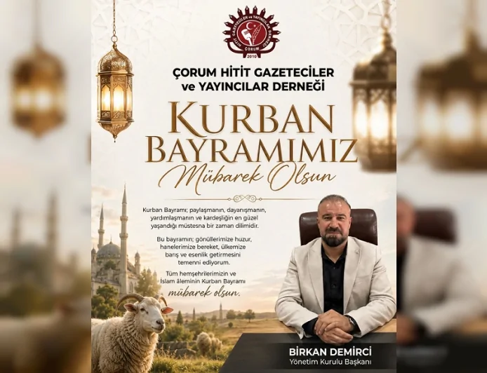 Çorum Hitit Gazeteciler ve Yayıncılar Derneği Başkanı Birkan Demirci’den Kurban Bayramı Mesajı
