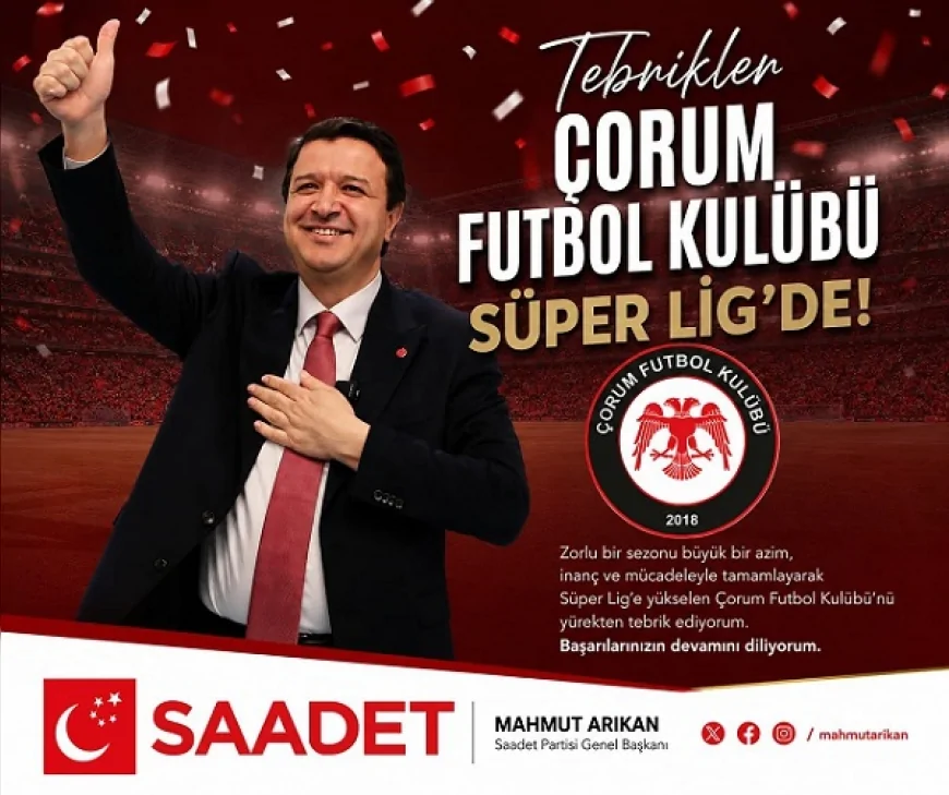 Saadet Partisi Genel Başkanı Mahmut Arıkan: “Çorum FK’nın Süper Lig başarısı Anadolu’nun azmini gösterdi”