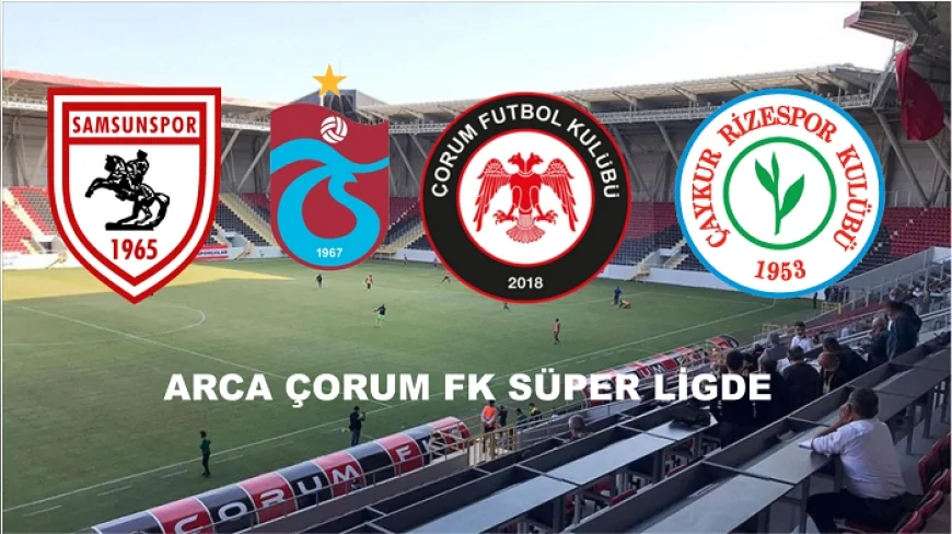 Çorum FK’nın yükselişiyle Süper Lig’de 14 yıl sonra aynı anda 4 Karadeniz takımı mücadele edecek