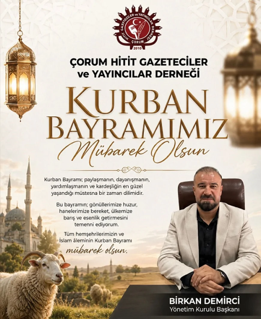 Çorum Hitit Gazeteciler ve Yayıncılar Derneği Başkanı Birkan Demirci’den Kurban Bayramı Mesajı