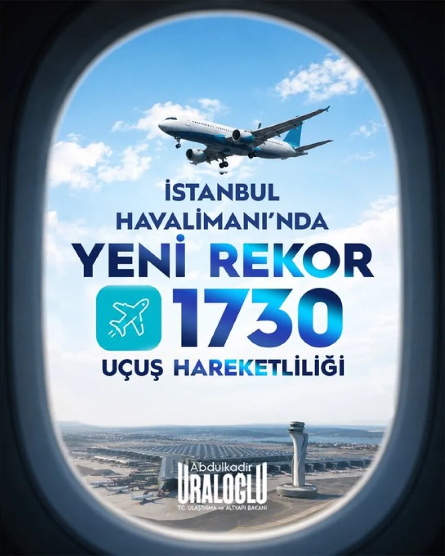 Ulaştırma ve Altyapı Bakanı Abdulkadir Uraloğlu: “İstanbul Havalimanı 1.730 Uçuş Hareketiyle Yeni Rekora İmza Attı”