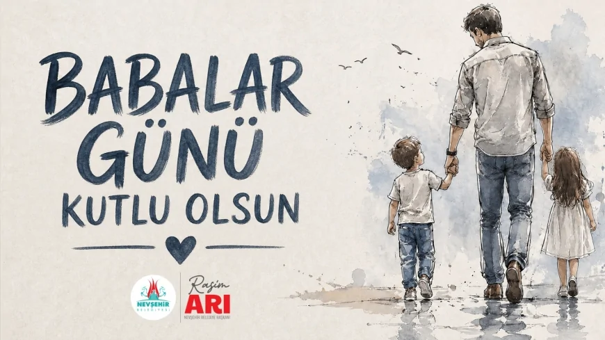 Nevşehir Belediye Başkanı Rasim Arı: “Bir Çınar Ağacı Gibi Gölgesinde Huzur Bulduğumuz Babalarımıza Şükran Borçluyuz”