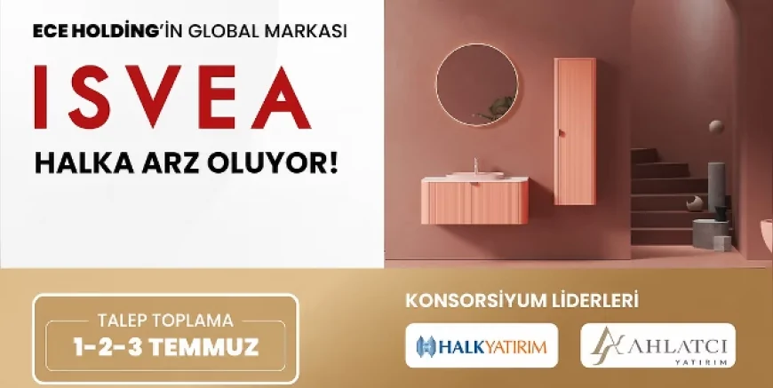ISVEA SERAMİK 1-2-3 TEMMUZ'DA HALKA ARZ EDİLİYOR BİST'TE SEKTÖRÜN İLK ŞİRKETİ OLMAYA HAZIRLANIYOR