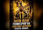 Termespor Kulübü Başkanı Kenan Karpuzoğlu: “Fatih Özen'in Bilgi ve Tecrübesiyle Kulübümüze Önemli Katkılar Sağlayacağına İnanıyoruz”