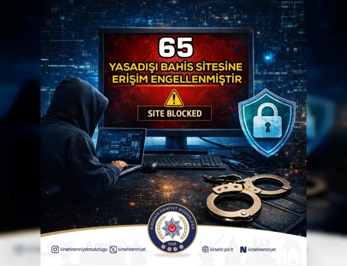 KIRŞEHİR'DE YASA DIŞI BAHİS REKLAMI YAPAN 65 İNTERNET SİTESİNE ERİŞİM ENGELİ GETİRİLDİ