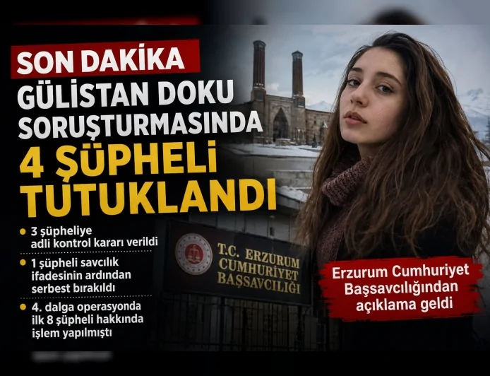 Erzurum Cumhuriyet Başsavcılığının Gülistan Doku soruşturmasında 4 şüpheli tutuklandı