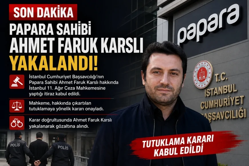 Papara Sahibi Ahmet Faruk Karslı Hakkında Tutuklama Kararı Kabul Edildi, Yakalanarak Cezaevine Gönderilme Süreci Başladı