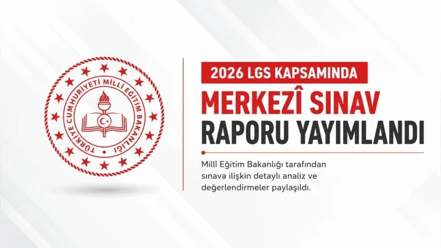 Millî Eğitim Bakanlığı 2026 LGS Merkezî Sınav Raporu’nu yayımladı 452 öğrenci 500 tam puana ulaştı