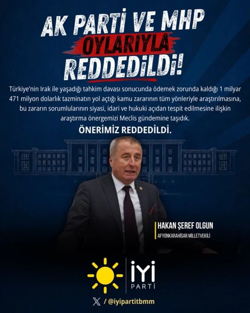 İYİ Parti Afyonkarahisar Milletvekili Hakan Şeref Olgun: “Irak-Türkiye Ham Petrol Boru Hattı tahkim sürecine ilişkin araştırma önergemiz AK Parti ve MHP oylarıyla reddedildi”