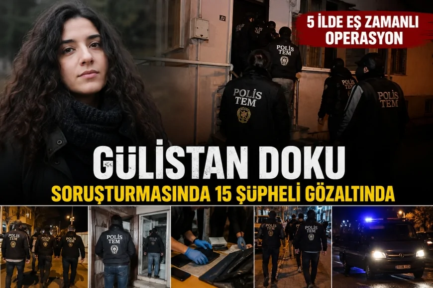 Gülistan Doku Soruşturmasında 5 İlde Eş Zamanlı Operasyon Düzenlendi, 15 Şüpheli Gözaltına Alındı