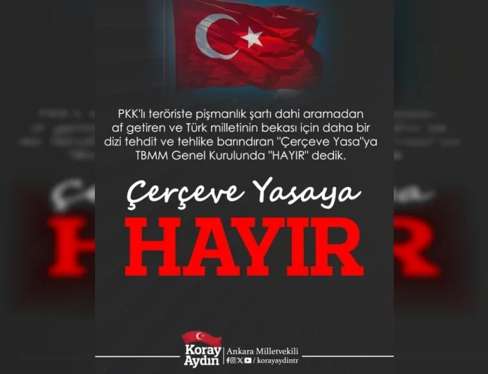 Ankara Milletvekili Koray Aydın: “Türk milletinin hayatta kalması için tehdit ve tehlikeler barındıran Çerçeve Kanun’a hayır dedik”