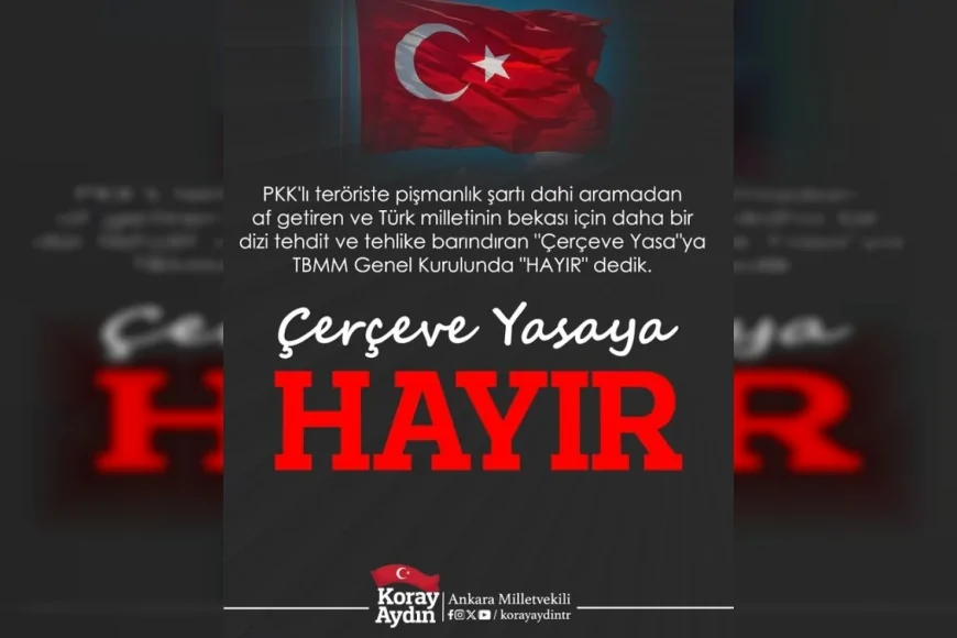 Ankara Milletvekili Koray Aydın: “Türk milletinin hayatta kalması için tehdit ve tehlikeler barındıran Çerçeve Kanun’a hayır dedik”