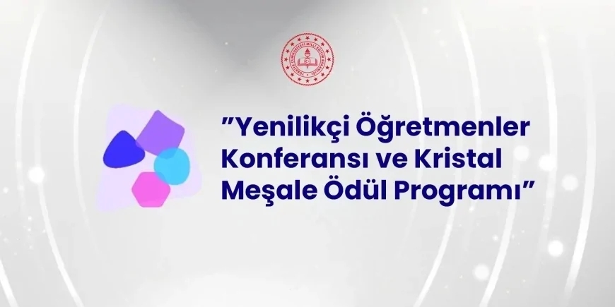 Millî Eğitim Bakanlığı Yenilikçi Öğretmenler Konferansı ve Kristal Meşale Ödül Programı Başvurularını 10 Ağustos’ta Başlatıyor
