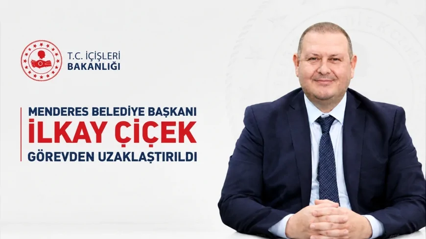İçişleri Bakanlığı Menderes Belediye Başkanı İlkay Çiçek’i geçici tedbirle görevden uzaklaştırdı