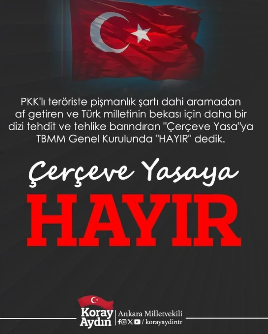 Ankara Milletvekili Koray Aydın: “Türk milletinin hayatta kalması için tehdit ve tehlikeler barındıran Çerçeve Kanun’a hayır dedik”