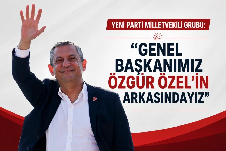 YENİ Parti Milletvekili Grubu: “Genel Başkanımız Özgür Özel’in arkasındayız”
