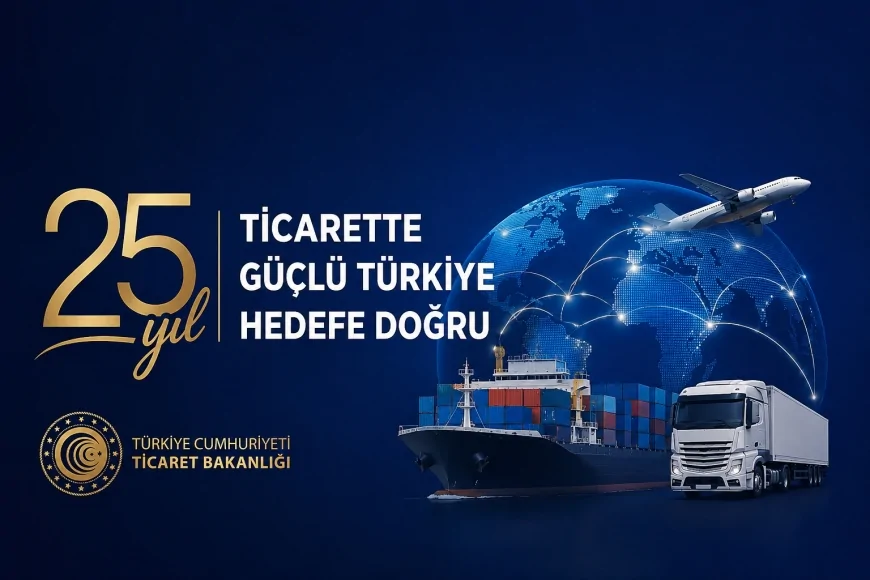 Ticaret Bakanlığı: “25 yıl önce ihracatçıya pazar kapısını açan Türkiye, bugün bütün ekosistemi inşa ediyor”