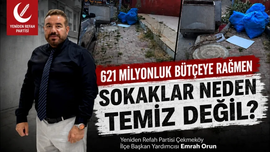 Yeniden Refah Partisi Çekmeköy İlçe Başkan Yardımcısı Emrah Orun: “621 Milyonluk Bütçeye Rağmen Sokaklar Neden Temiz Değil”