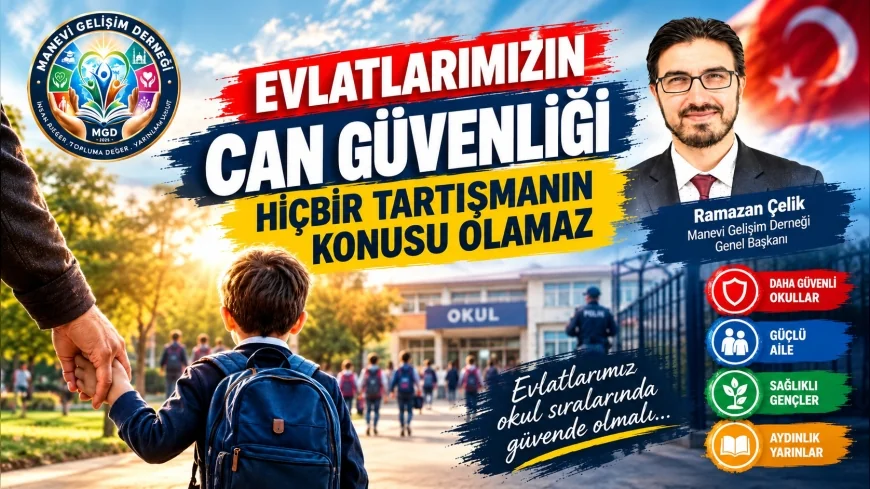 Manevi Gelişim Derneği Genel Başkanı Ramazan Çelik: “Evlatlarımızın can güvenliği, hiçbir tartışmanın konusu olamaz”