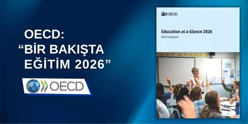 OECD “Bir Bakışta Eğitim 2026” raporunu yayımladı, Türkiye öğretmen istihdamı ve eğitim göstergelerinde OECD ortalamasını aştı