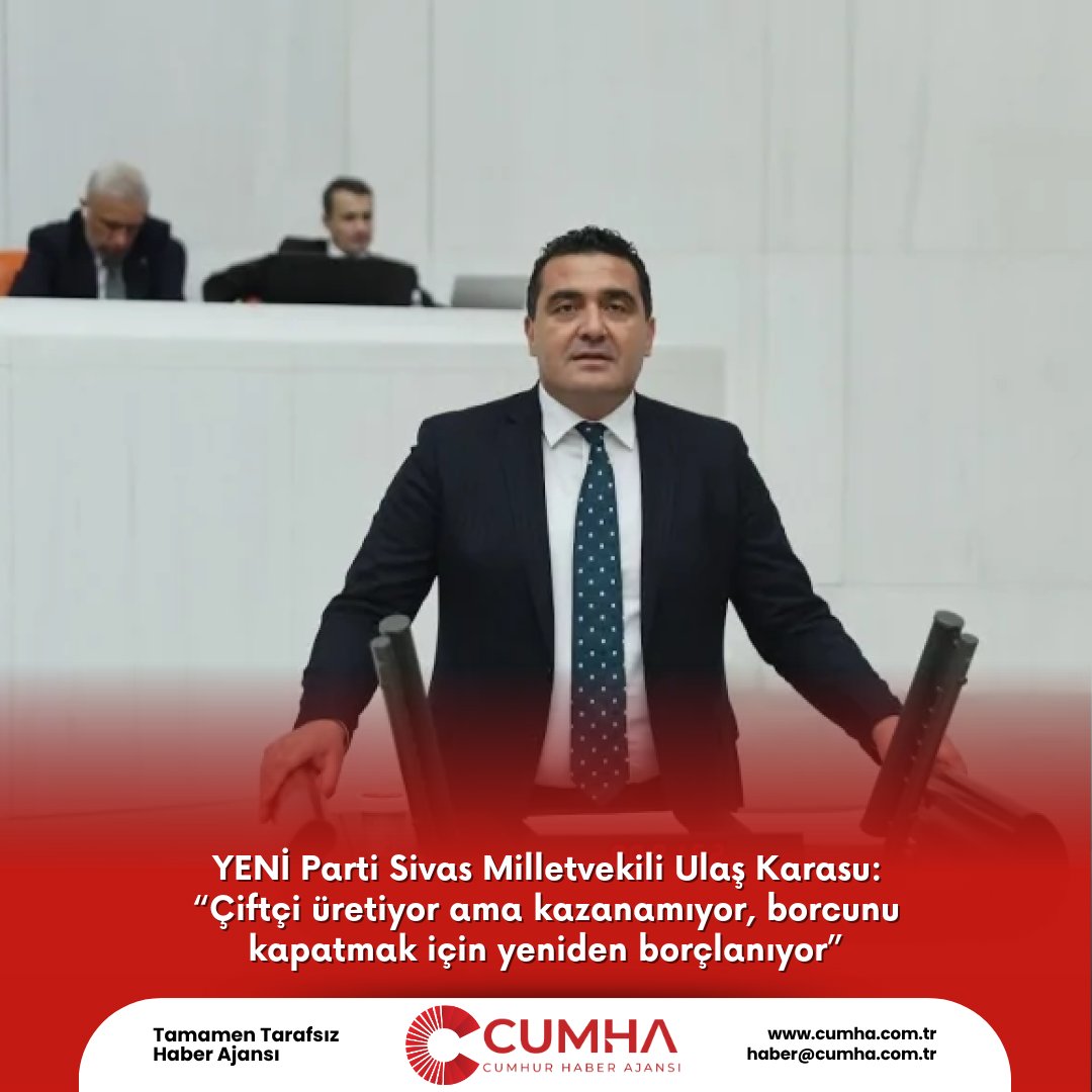 YENİ Parti Sivas Milletvekili Ulaş Karasu: “Çiftçi üretiyor ama kazanamıyor, borcunu kapatmak için yeniden borçlanıyor”
