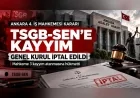 Ankara 4. İş Mahkemesi TSGB-SEN genel kurulunu iptal etti, sendikaya üç kayyım atanmasına karar verdi
