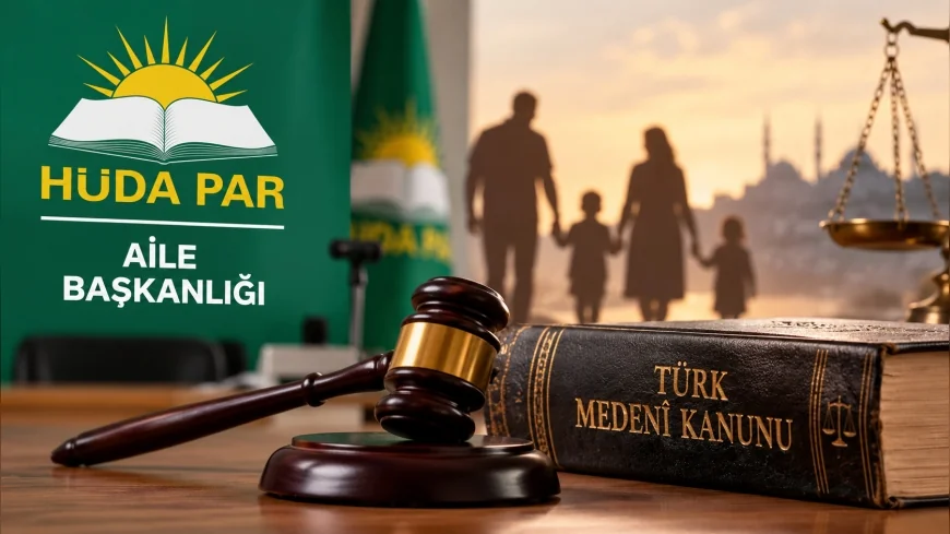 HÜDA PAR Aile Başkanlığı: “Kendi medenî hukukumuzu kendi köklerimizi esas alarak yeniden oluşturmalıyız”