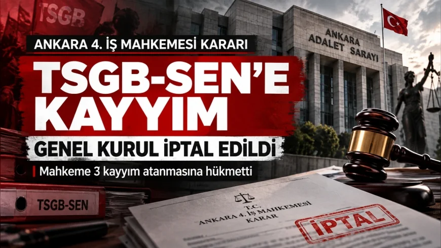 Ankara 4. İş Mahkemesi TSGB-SEN genel kurulunu iptal etti, sendikaya üç kayyım atanmasına karar verdi