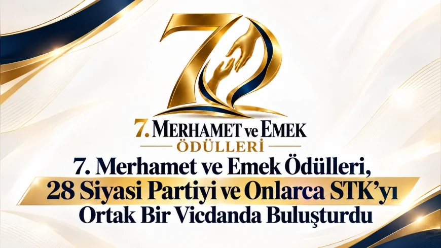 7. Merhamet ve Emek Ödülleri, 28 Siyasi Partiyi ve Onlarca STK’yı Ortak Bir Vicdanda Buluşturdu