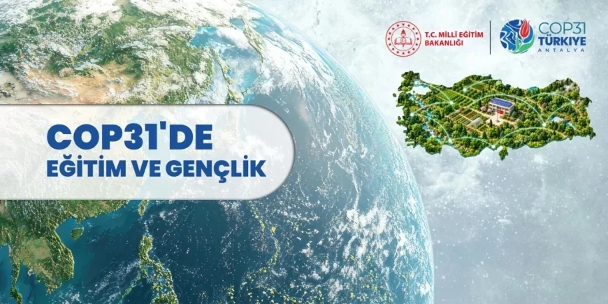Millî Eğitim Bakanlığı COP31’de Eğitim ve Gençlik Çalışmalarını Uluslararası İklim Gündemine Taşıyacak