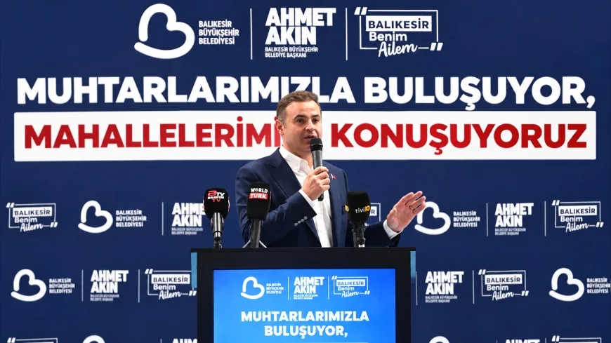 Balıkesir Büyükşehir Belediye Başkanı Ahmet Akın: “Benim Bir Numaralı Çalışma Arkadaşım 1133 Mahalle Muhtarımdır”