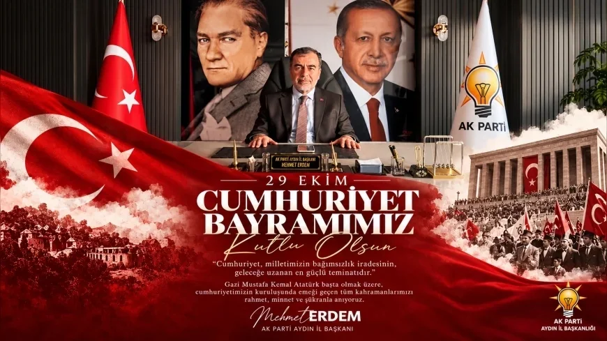 AK Parti Aydın İl Başkanı Mehmet Erdem: “Cumhuriyetimizin en büyük gücü milletimizin sarsılmaz birlik ve beraberliğidir”