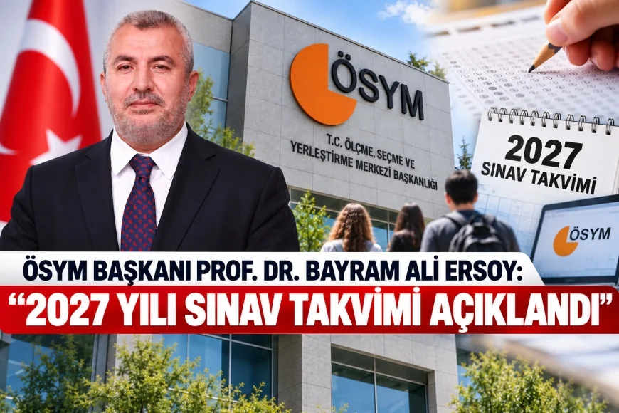 ÖSYM Başkanı Prof. Dr. Bayram Ali Ersoy: “2027 Yılı Sınav Takvimi Açıklandı”