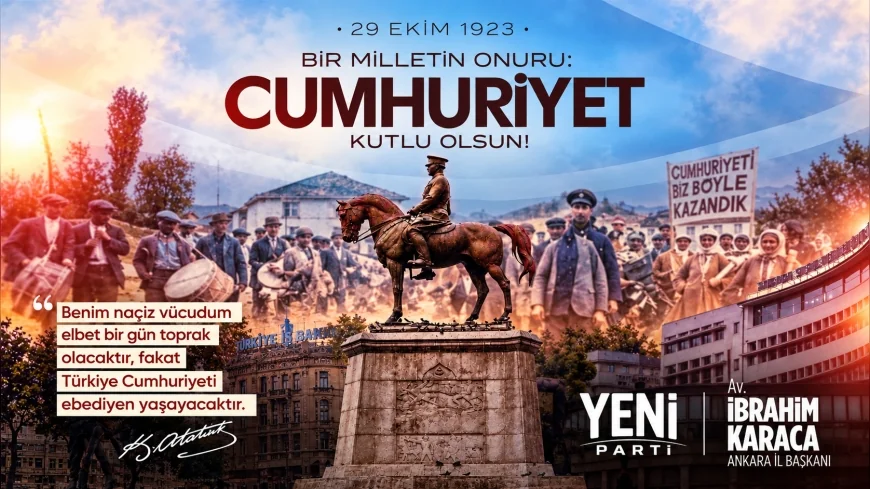 YENİ Parti Ankara İl Başkanı Av. İbrahim Karaca: “Cumhuriyet, milletimizin bağımsızlık iradesi ve ortak geleceğimizin teminatıdır”