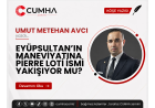 EYÜPSULTAN’IN MANEVİYATINA PİERRE LOTİ İSMİ YAKIŞIYOR MU?
