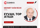 EYVAH, TOP ATILDI