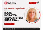 KAAN KORA’YA VEDA: SİSTEM SUSARSA…