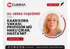KAAN KORA VAKASI: PROFESÖR MÜ HAKLI ÇIKAR, HASTA MI?