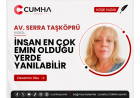 İNSAN EN ÇOK EMİN OLDUĞU YERDE YANILABİLİR