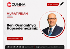 Beni Osmanlı’ya Hapsedemezsiniz