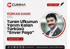 Turan Ufkunun Yarım Kalan Türküsü “Enver Paşa”