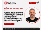 Çelik, Nükleer ve Sermaye: Mekke Anlaşması Küresel Masayı Nasıl Deviriyor?