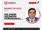 HİÇ KİMSE SEÇİMDEN KORKMAMALI….
