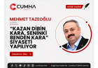 “KAZAN DİBİN KARA, SENİNKİ BENDEN KARA” SİYASETİ YAPILIYOR