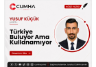 Türkiye Buluyor Ama Kullanamıyor