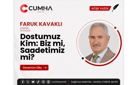 Dostumuz Kim: Biz mi, Saadetimiz mi?