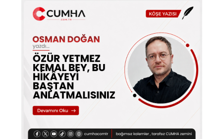ÖZÜR YETMEZ KEMAL BEY, BU HİKÂYEYİ BAŞTAN ANLATMALISINIZ