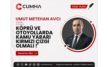 KÖPRÜ VE OTOYOLLARDA KAMU YARARI KIRMIZI ÇİZGİ OLMALI !